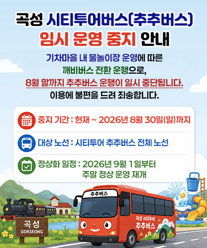 곡성 시티투어버스(추추버스) 임시 운영 중지 안내 기차마을 내 물놀이장 운영에 따른 깨비버스 전환 운행으로, 8월 말까지 추추버스 운행이 일시 중단됩니다. 이용에 불편을 드려 죄송합니다. -중지 기간: 현재 ~ 2026년 8월 30일(일)까지 -대상 노선: 시티투어 추추버스 전체 노선 -정상화 일정: 2026년 9월 1일부터 주말 정상 운영 재개